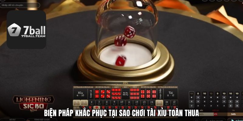 Biện pháp khắc phục tại sao chơi Tài Xỉu toàn thua