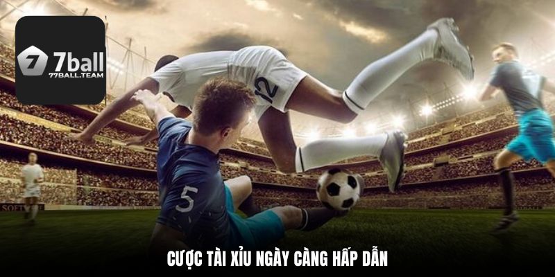 Cược Tài Xỉu ngày càng hấp dẫn