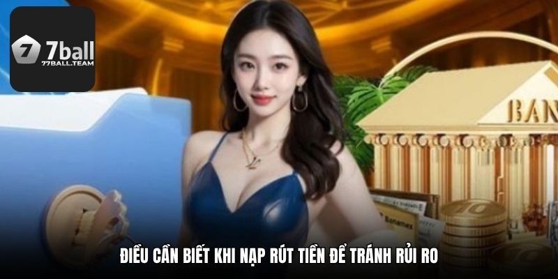 Điều cần biết khi nạp rút tiền để tránh rủi ro