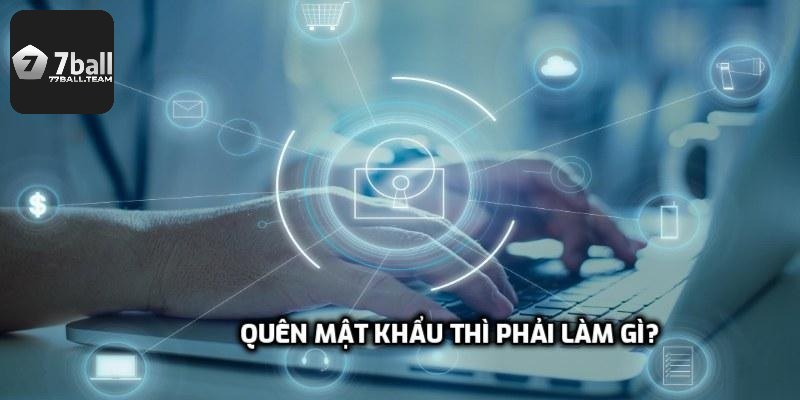 Quên mật khẩu thì phải làm gì?