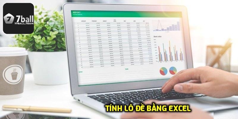 Tính Lô Đề Bằng Excel Nhanh Chóng Và Chuẩn Xác Tại 77Ball
