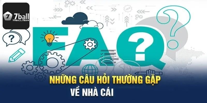 Câu hỏi thường gặp 77Ball về nhà cái