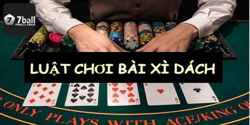 Quy luật chơi xì dách 77Ball cơ bản